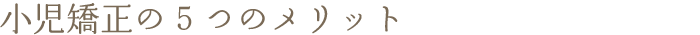 小児矯正の5つのメリット