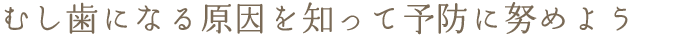 むし歯になる原因を知って予防に努めよう