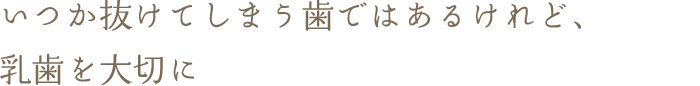 いつか抜けてしまう歯ではあるけれど、乳歯を大切に
