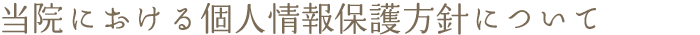 当院における個人情報保護方針について